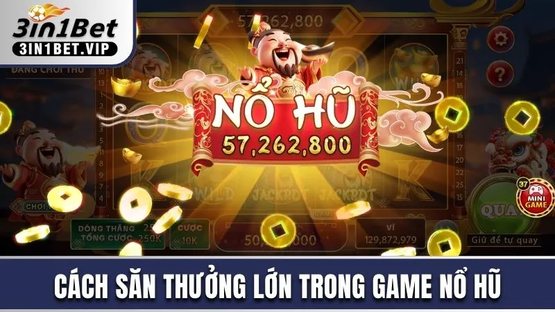 Cách săn thưởng lớn trong game nổ hũ