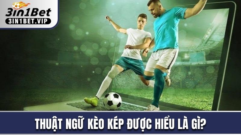 Thuật ngữ kèo kép được hiểu là gì?